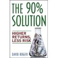 The 90% Solution: Higher Returns, Less Risk by David L. Rogers