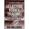 Selective Forex Trading: How to Achieve Over 100 Trades in a Row Without a Loss by Don Snellgrove