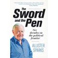 The Sword And The Pen by Allister Sparks ~ Six Decades On The Political Frontier