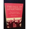 The Fall of Apartheid - The Inside Story from Smuts to Mbeki by Robert Harvey