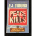 Peace Kills: America`s Fun New Imperialism by P.J. O`Rourke