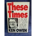 These Times by Ken Owen | A Decade Of South African Politics