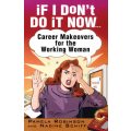If I Don`t Do It Now...: Career Makeovers for the Working Woman by Pamela Robinson and Nadine Schiff