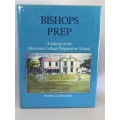 Bishops Prep: A History of the Diocesan College Preparatory School by Peter le Mesurier