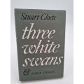 Three White Swans - Stuart Cloete | & Other Stories