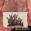 CD - Ryan Brown - The Life And Times Of Jesus Christ