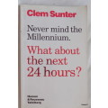 Never mind the Millennium.  What about the next 24 hours? - Clem Sunter - Paperback - Signed
