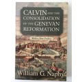 Calvin And The Consolidation Of The Genevan Reformation, William G Naphy, 1994