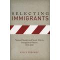 Selecting Immigrants - National Identity and South Africa's Immigration Policies, 1910-2005 (NEW)