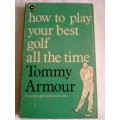 `HOW TO PLAY BEST GOLF ALL THE TIME` BY TOMMY ARMOUR - PLEASE SEE  BELOW FOR MORE INFO.