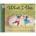 WHAT I LIKE - CATHERINE AND LAURENCE ANHOLT (REPRINT 1993)