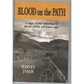 BLOOD ON THE PATH, A SAGA OF THE FOUNDING OF SOUTH AFRICA 100 YEARS AGO- HARVEY TYSON (1 ST PUB 2009