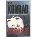 DIE ONDENKBARE - ISA KONRAD ( 1 STE UITGAWE 2010)