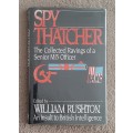 Spy Thatcher: The Collected Ravings of a Senior MI5 Officer - Edited: William Rushton