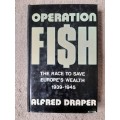 Operation Fish: The Race to Save Europe`s Wealth 1939-45 - Author: Alfred Draper