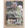 They Fight Like Soldiers, They Die Like Children - Author: Roméo Dallaire