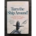 Turn the Ship Around! - Author: L. David Marquet - Captain, U.S. Navy (Retired)