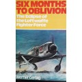 Six Months To Oblivion - The Eclipse of the Luftwaffe Fighter Force - Werner Gerbig