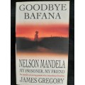 Goodbye Bafana: Nelson Mandela-My Prisoner, My Friend By James Gregory