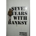 Seven Years With Banksy - Robert Clarke