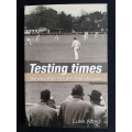 Testing Times: The story of the men who made SA cricket by Luke Alfred