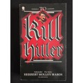 To Kill Hitler by Herbert Molloy Mason