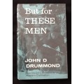 But For These Men by John D Drummond