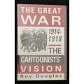 The Great War 1914-1918 The Catoonists Vision by Roy Douglas