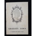 Graham`s Town A History & What to see Compiled by C Sprigg