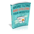 Monetizing and Utilizing Your Website - 36 Pages Ebook
