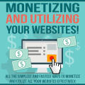 Monetizing and Utilizing Your Website - 36 Pages Ebook