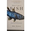 When I was a Fish - tales of an Ichthyologist by Mike Bruton