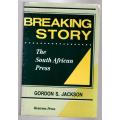 Breaking Story: The South African Press  --  Gordon Jackson