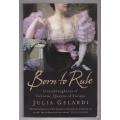 Born to Rule: Granddaughters of Victoria, Queens of Europe  --  Julia Gelardi