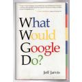 What Would Google Do?  --  Jeff Jarvis