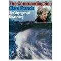 The Commanding Sea: Six Voyages of Discovery --  Clare Francis, Warren Tute
