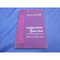 `Glass Fibre`   Do-it-yourself.  Constructions in Glass Fibre.  Soft cover.