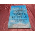 `Dying to be me`  My Journey from cancer to near death, to true healing. Anita Moorjani. Soft cover.