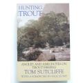 HUNTING TROUT - Angles and Anecdotes on TROUT Fishing - SIGNED - Tom Sutcliffe