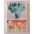 Shockwave - The Countdown to Hiroshima - by Stephen Walker