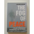 The Fog Of Peace  A Memoir of International Peacekeeping In The 21st Century  - Jean-Marie Guehenno