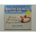 Breathe & Relax to Overcome Stress Anxiety & Depression - Mary Heath - Audio CD