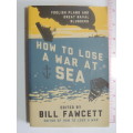 How To Lose A War At Sea  Foolish Plans And Great Naval Blunders - Bill Fawcett