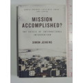 Mission Accomplished? - The Crisis Of International Intervention - Simon Jenkins