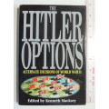 The Hitler Options - Alternate Decisions Of World War II - Kenneth Macksey