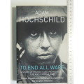To End All Wars - A Story Of Protest And Patriotism In The First World War - Adam Hochschild