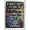 Beliefs That Changed The World - The History And Ideas Of The Great Religions - John Bowker