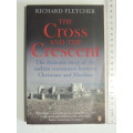 The Cross & Crescent -The Dramatic Story Of Earliest Encounters Btwn Christians &Muslims- R Fletcher