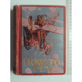 How to Fly, Or Conquest of the Air, Story of Man`s Endeavors to Fly &.. -Richard Ferris 1910 1st Ed.