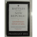 Battles of the New Republic, A Contemporary History of Nepal - Prashnt Jha    INSCRIBED